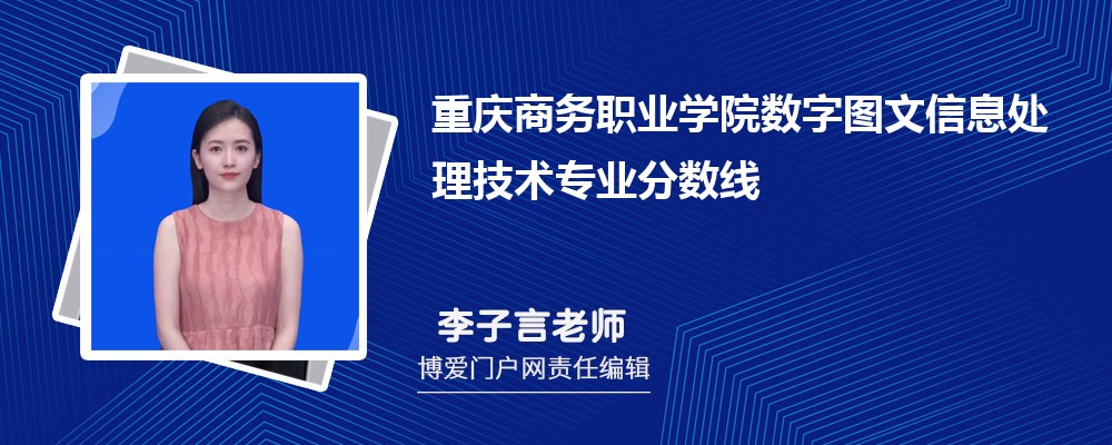 重庆商务职业学院数字图文信息处理技术专业最低分数线(排名+怎么样)