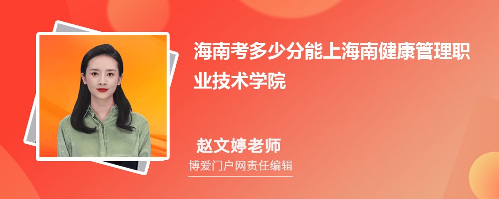 海南考多少分能上海南健康管理职业技术学院 附-录取分数线