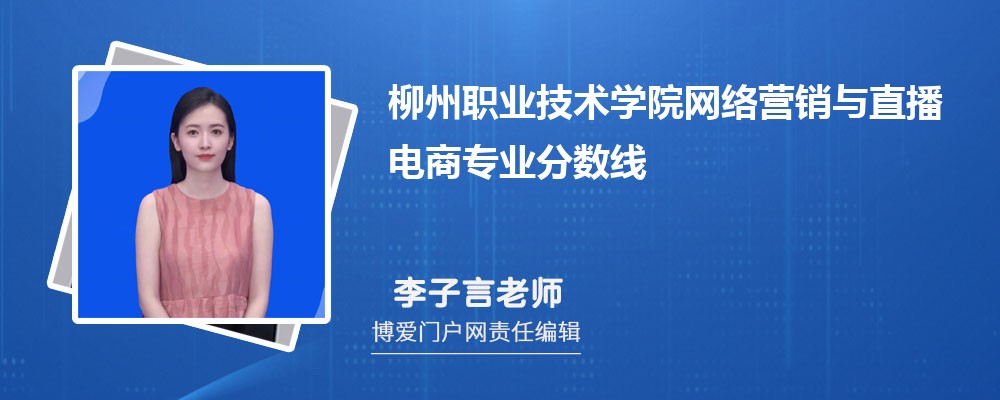 柳州职业技术学院网络营销与直播电商专业最低分数线(排名+怎么样)